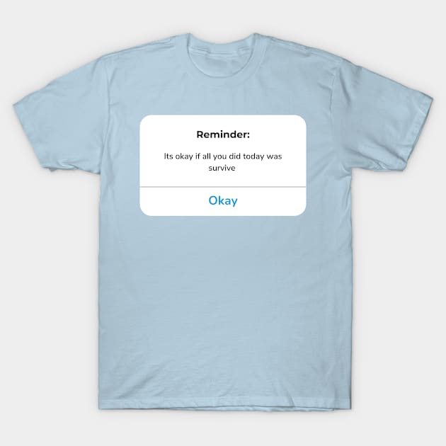 Reminder: It’s okay if all you did today was survive T-Shirt by anrockhi